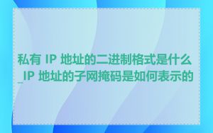 私有 IP 地址的二进制格式是什么_IP 地址的子网掩码是如何表示的