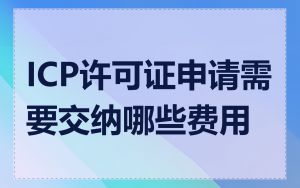 ICP许可证申请需要交纳哪些费用