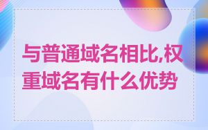 与普通域名相比,权重域名有什么优势