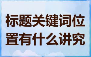 标题关键词位置有什么讲究