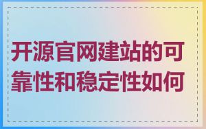 开源官网建站的可靠性和稳定性如何