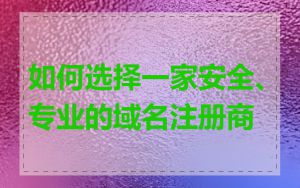 如何选择一家安全、专业的域名注册商