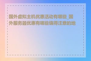 国外虚拟主机优惠活动有哪些_国外服务器优惠有哪些值得注意的地方