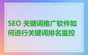 SEO 关键词推广软件如何进行关键词排名监控