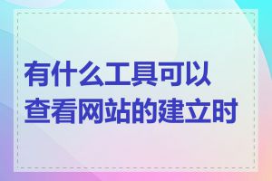 有什么工具可以查看网站的建立时间