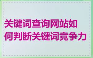 关键词查询网站如何判断关键词竞争力