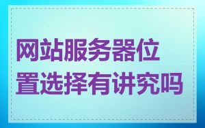 网站服务器位置选择有讲究吗