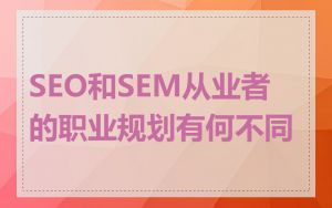 SEO和SEM从业者的职业规划有何不同