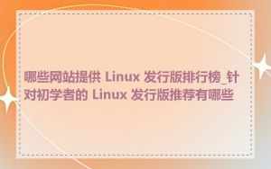 哪些网站提供 Linux 发行版排行榜_针对初学者的 Linux 发行版推荐有哪些