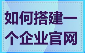 如何搭建一个企业官网