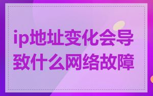 ip地址变化会导致什么网络故障