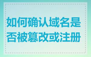 如何确认域名是否被篡改或注册