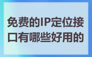 免费的IP定位接口有哪些好用的