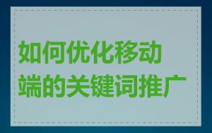 如何优化移动端的关键词推广