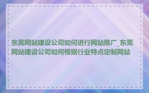 东莞网站建设公司如何进行网站推广_东莞网站建设公司如何根据行业特点定制网站