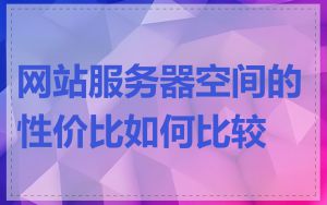 网站服务器空间的性价比如何比较