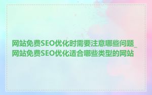 网站免费SEO优化时需要注意哪些问题_网站免费SEO优化适合哪些类型的网站