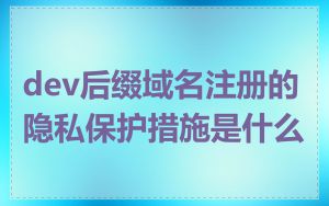 dev后缀域名注册的隐私保护措施是什么