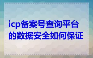 icp备案号查询平台的数据安全如何保证