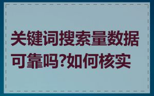 关键词搜索量数据可靠吗?如何核实