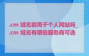 .cm 域名能用于个人网站吗_.cm 域名有哪些服务商可选