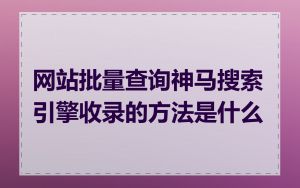 网站批量查询神马搜索引擎收录的方法是什么