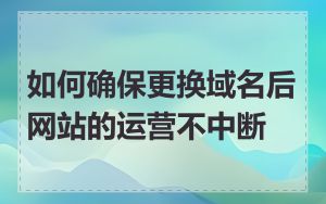 如何确保更换域名后网站的运营不中断