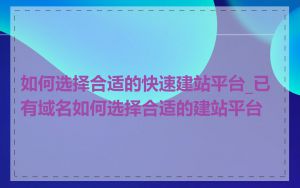 如何选择合适的快速建站平台_已有域名如何选择合适的建站平台