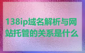 138ip域名解析与网站托管的关系是什么