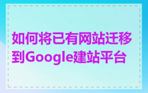 如何将已有网站迁移到Google建站平台