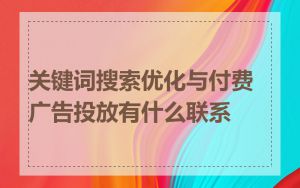 关键词搜索优化与付费广告投放有什么联系