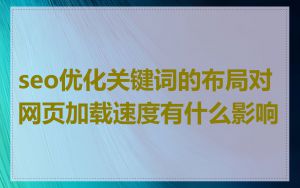 seo优化关键词的布局对网页加载速度有什么影响