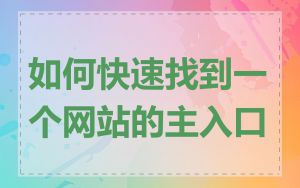 如何快速找到一个网站的主入口