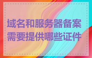 域名和服务器备案需要提供哪些证件