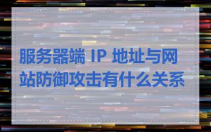 服务器端 IP 地址与网站防御攻击有什么关系