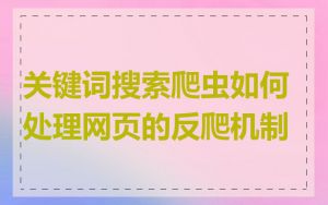 关键词搜索爬虫如何处理网页的反爬机制