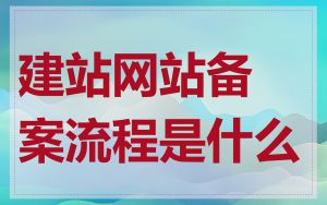 建站网站备案流程是什么