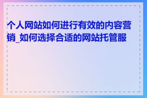 个人网站如何进行有效的内容营销_如何选择合适的网站托管服务