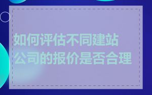 如何评估不同建站公司的报价是否合理