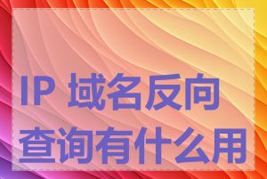 IP 域名反向查询有什么用途