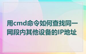 用cmd命令如何查找同一网段内其他设备的IP地址