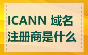 ICANN 域名注册商是什么