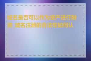 域名是否可以作为资产进行融资_域名注册的合法性如何认定