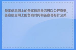 备案信息网上的备案信息是否可以公开查询_备案信息网上的备案时间和备案号有什么关系