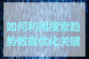 如何利用搜索趋势数据优化关键词