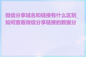 微信分享域名和链接有什么区别_如何查看微信分享链接的数据分析