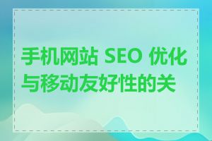 手机网站 SEO 优化与移动友好性的关系