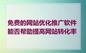 免费的网站优化推广软件能否帮助提高网站转化率