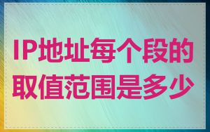 IP地址每个段的取值范围是多少