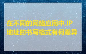 在不同的网络应用中,IP 地址的书写格式有何差异